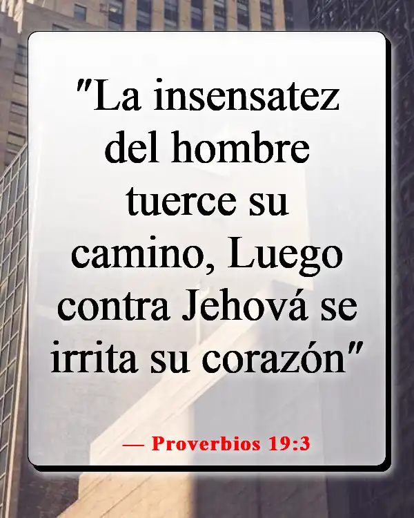 Versículos de la Biblia sobre asumir la responsabilidad de tus propias acciones (Proverbios 19:3)