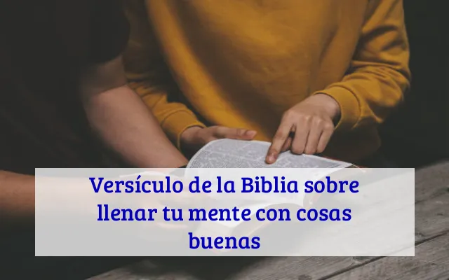 Versículo de la Biblia sobre llenar tu mente con cosas buenas