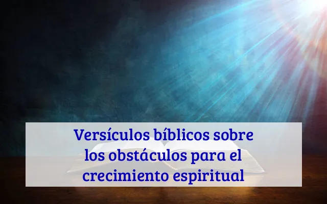 Versículos bíblicos sobre los obstáculos para el crecimiento espiritual