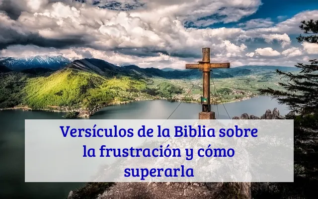 Versículos de la Biblia sobre la frustración y cómo superarla