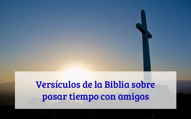 Versículos de la Biblia sobre pasar tiempo con amigos