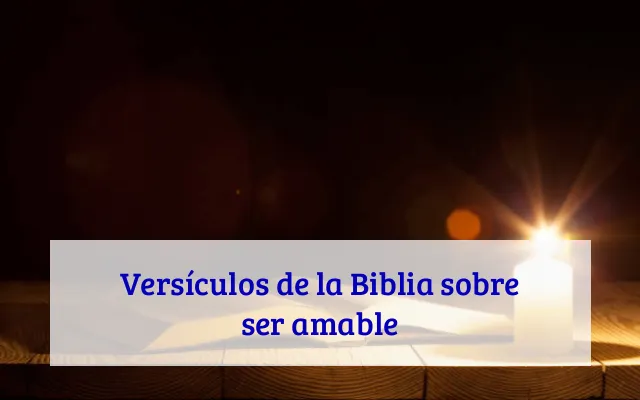 Versículos de la Biblia sobre ser amable